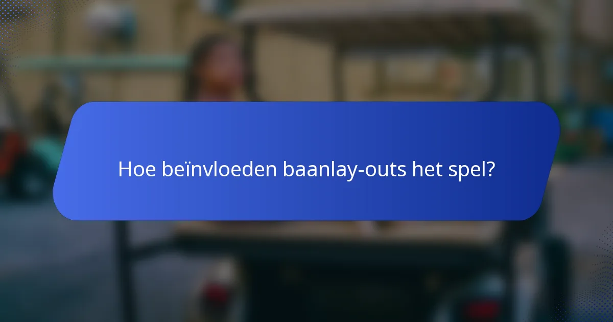 Hoe beïnvloeden baanlay-outs het spel?