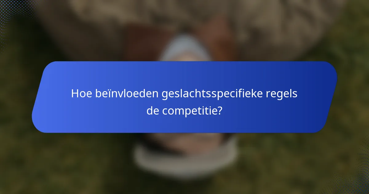 Hoe beïnvloeden geslachtsspecifieke regels de competitie?