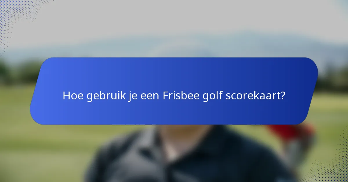 Hoe gebruik je een Frisbee golf scorekaart?