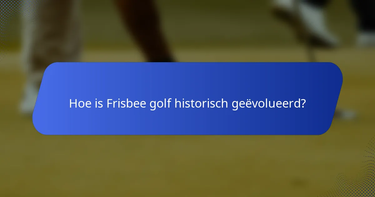 Hoe is Frisbee golf historisch geëvolueerd?