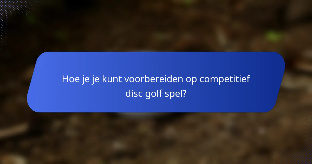 Hoe je je kunt voorbereiden op competitief disc golf spel?