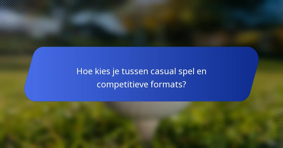 Hoe kies je tussen casual spel en competitieve formats?