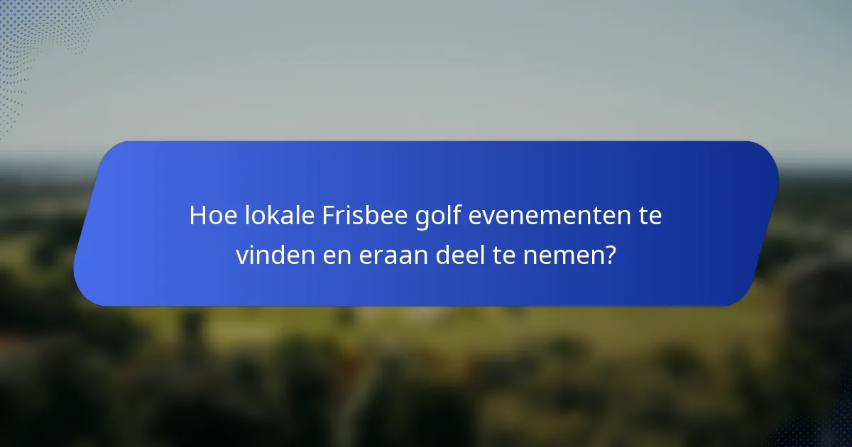 Hoe lokale Frisbee golf evenementen te vinden en eraan deel te nemen?