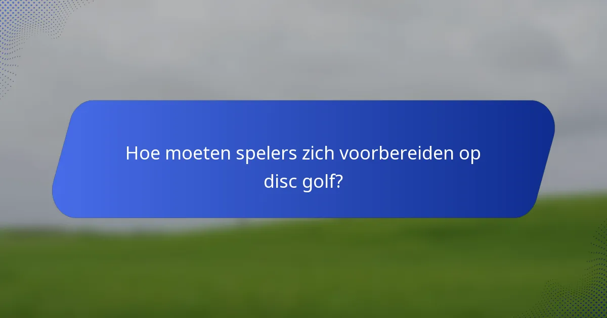 Hoe moeten spelers zich voorbereiden op disc golf?