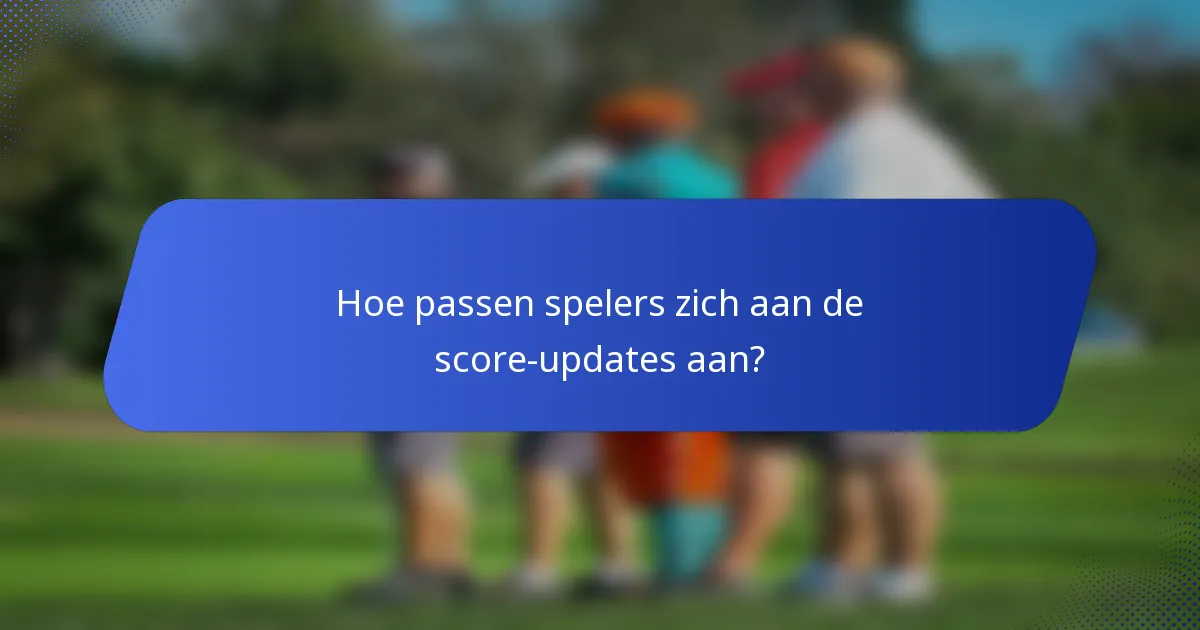 Hoe passen spelers zich aan de score-updates aan?