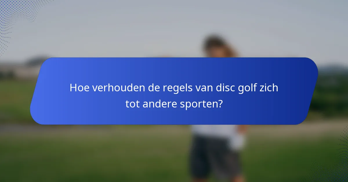 Hoe verhouden de regels van disc golf zich tot andere sporten?