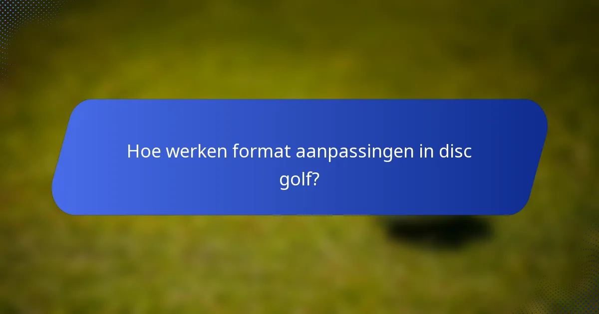 Hoe werken format aanpassingen in disc golf?