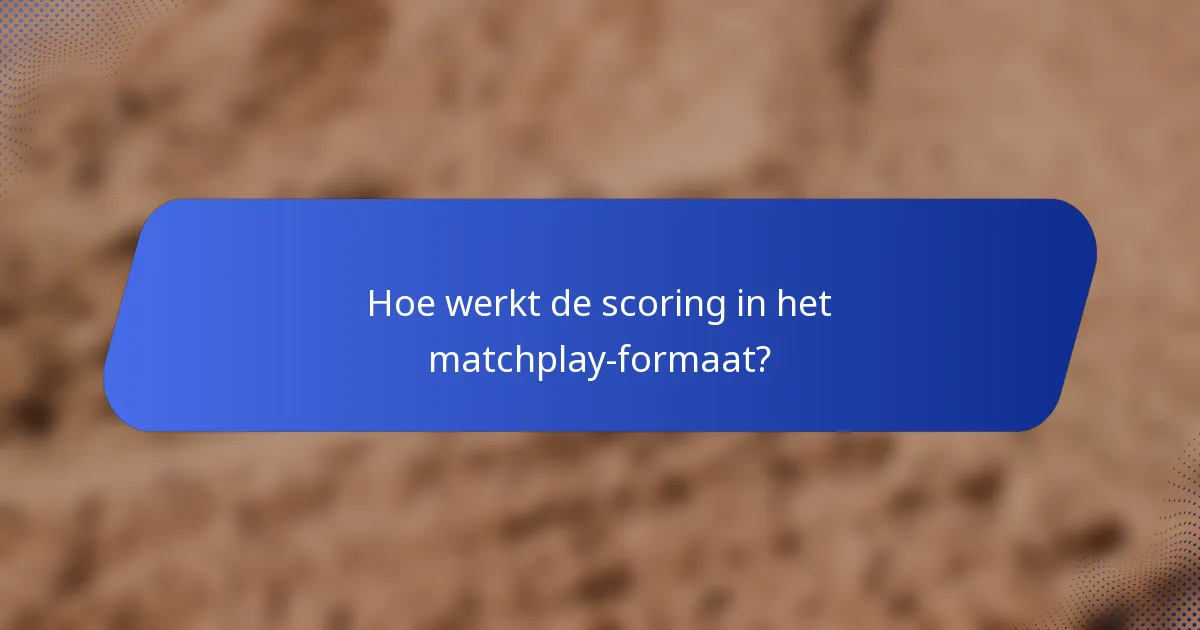 Hoe werkt de scoring in het matchplay-formaat?