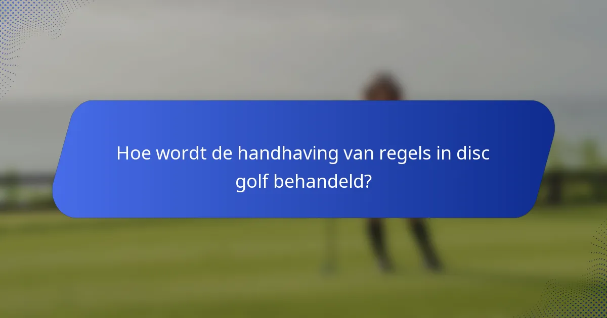 Hoe wordt de handhaving van regels in disc golf behandeld?