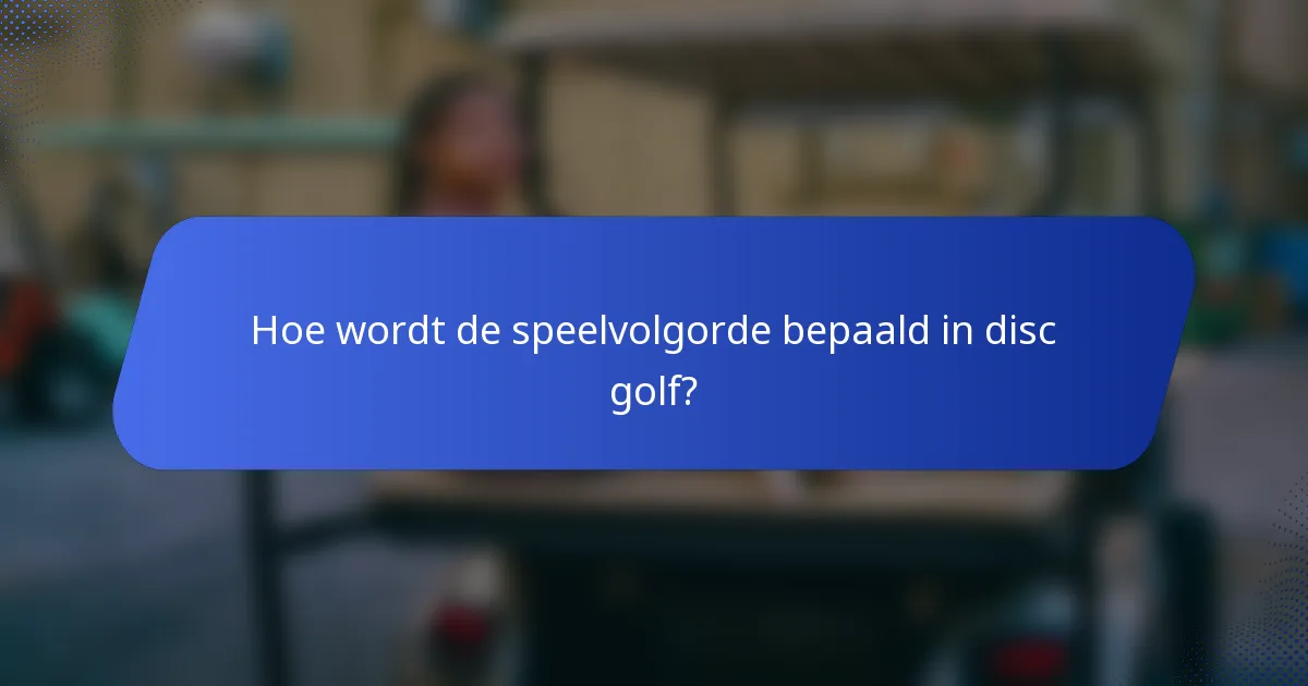 Hoe wordt de speelvolgorde bepaald in disc golf?