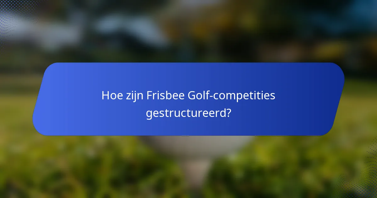 Hoe zijn Frisbee Golf-competities gestructureerd?