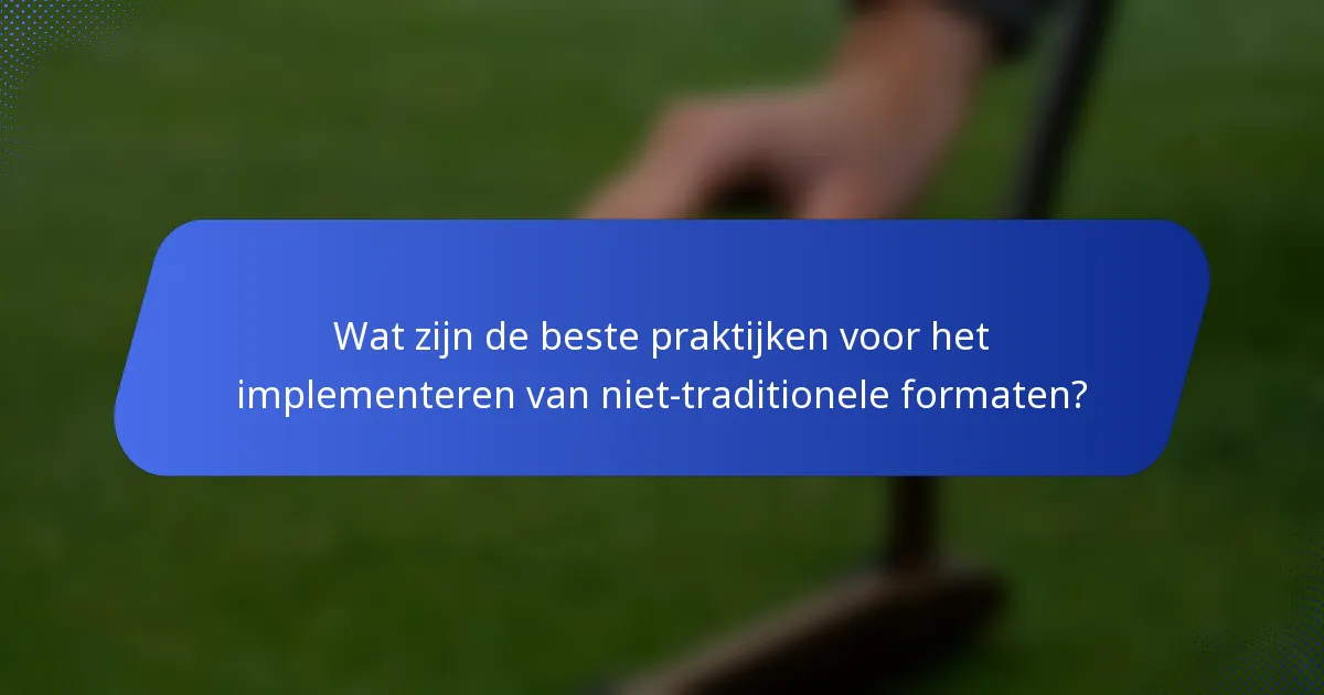 Wat zijn de beste praktijken voor het implementeren van niet-traditionele formaten?