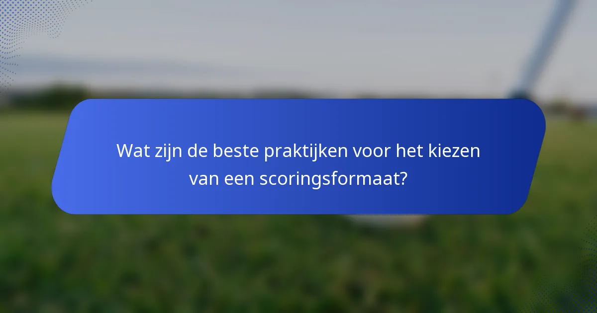 Wat zijn de beste praktijken voor het kiezen van een scoringsformaat?