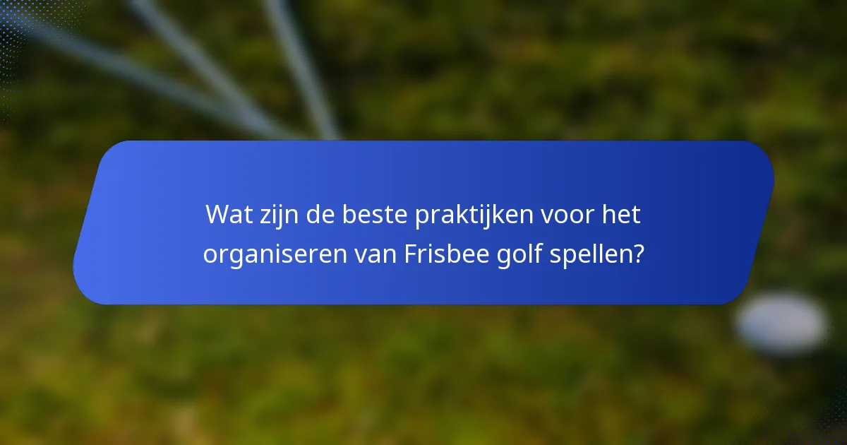 Wat zijn de beste praktijken voor het organiseren van Frisbee golf spellen?