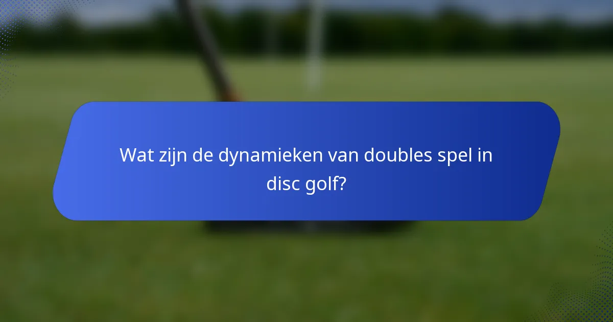 Wat zijn de dynamieken van doubles spel in disc golf?
