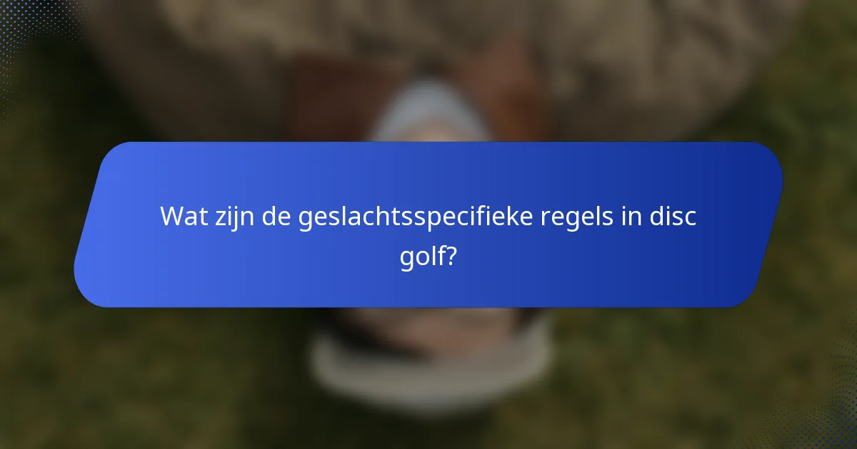 Wat zijn de geslachtsspecifieke regels in disc golf?