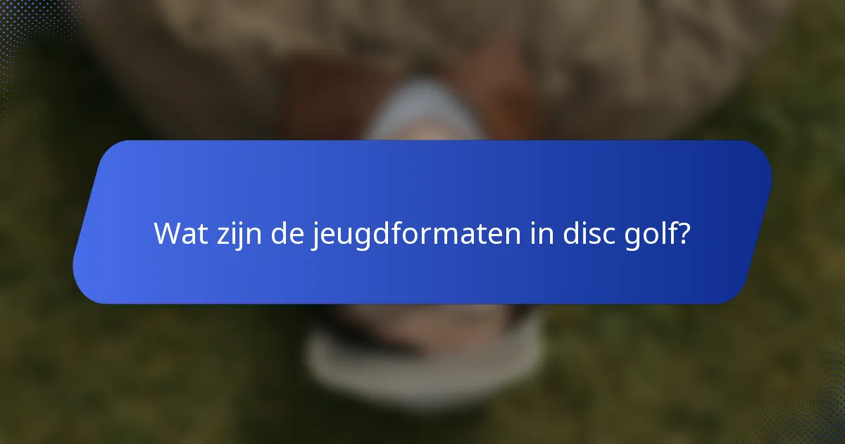 Wat zijn de jeugdformaten in disc golf?