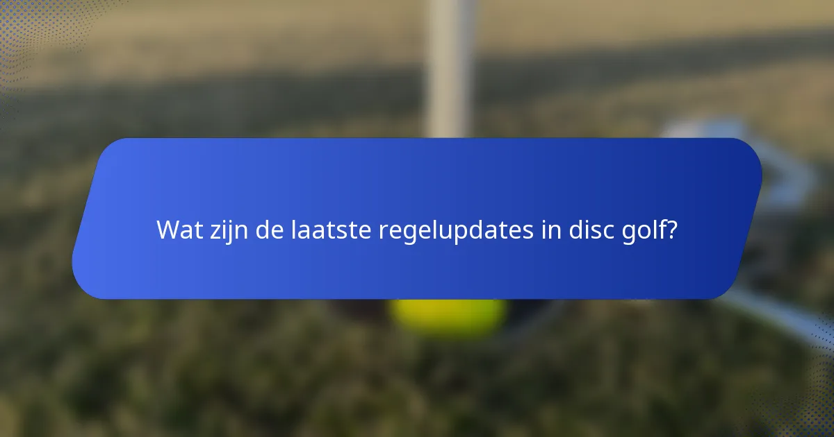 Wat zijn de laatste regelupdates in disc golf?