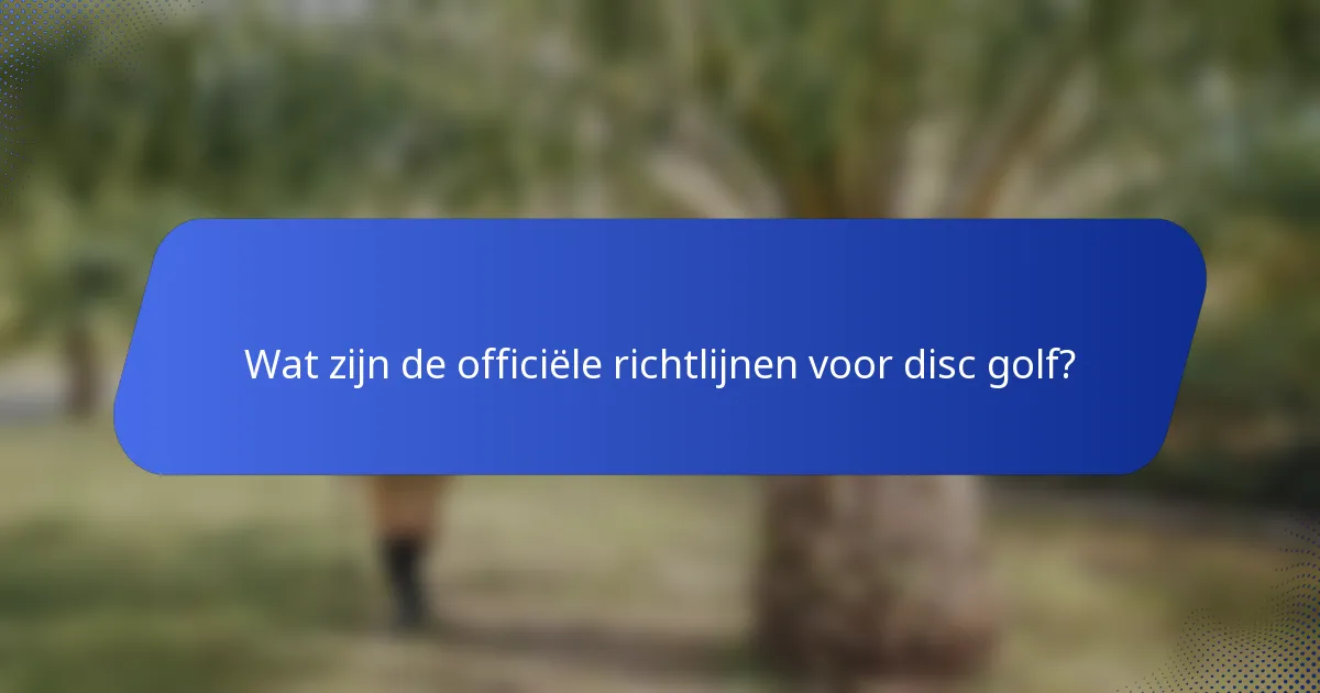Wat zijn de officiële richtlijnen voor disc golf?