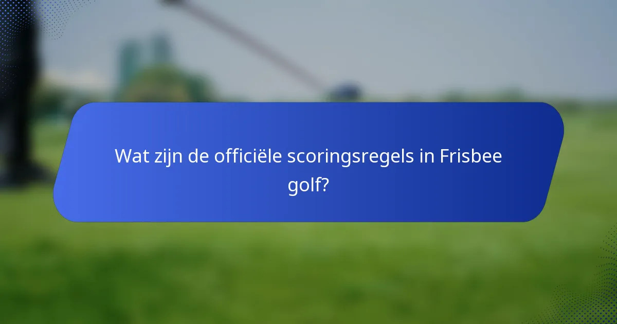 Wat zijn de officiële scoringsregels in Frisbee golf?