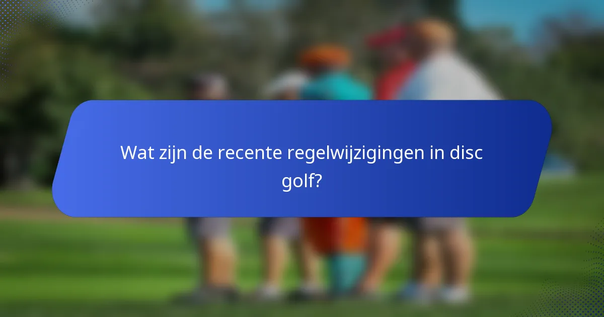 Wat zijn de recente regelwijzigingen in disc golf?