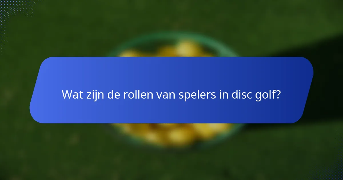 Wat zijn de rollen van spelers in disc golf?