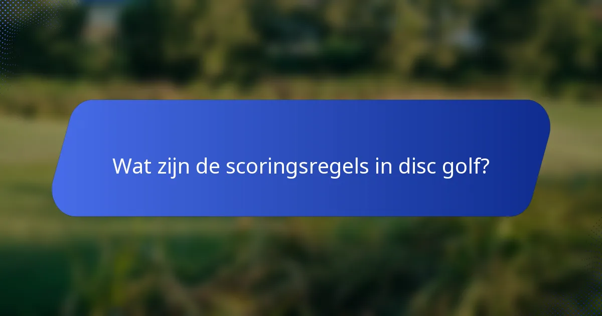 Wat zijn de scoringsregels in disc golf?