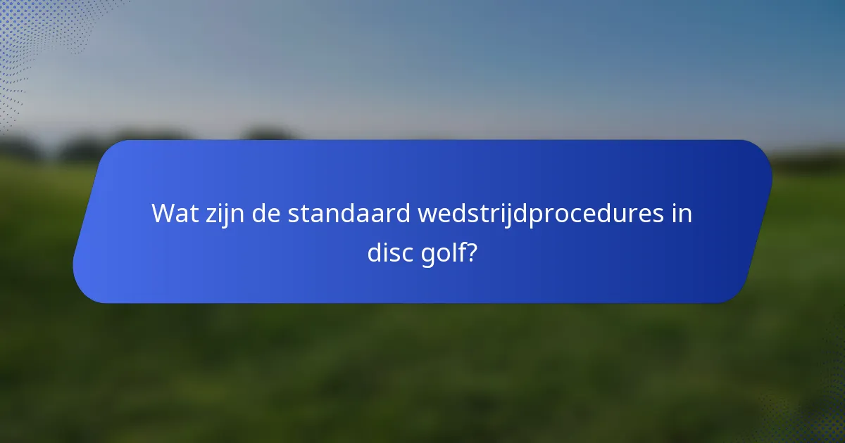 Wat zijn de standaard wedstrijdprocedures in disc golf?