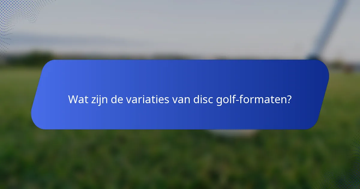 Wat zijn de variaties van disc golf-formaten?