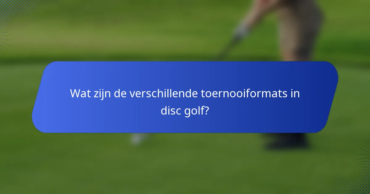 Wat zijn de verschillende toernooiformats in disc golf?