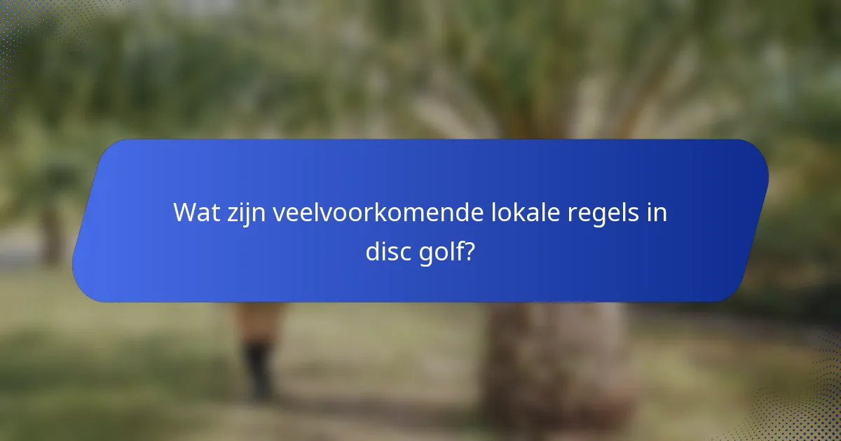 Wat zijn veelvoorkomende lokale regels in disc golf?
