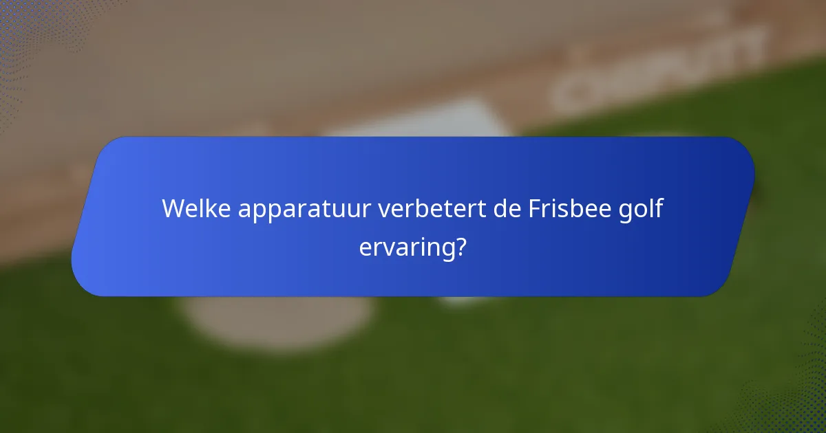 Welke apparatuur verbetert de Frisbee golf ervaring?