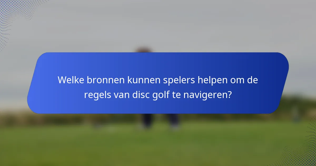 Welke bronnen kunnen spelers helpen om de regels van disc golf te navigeren?