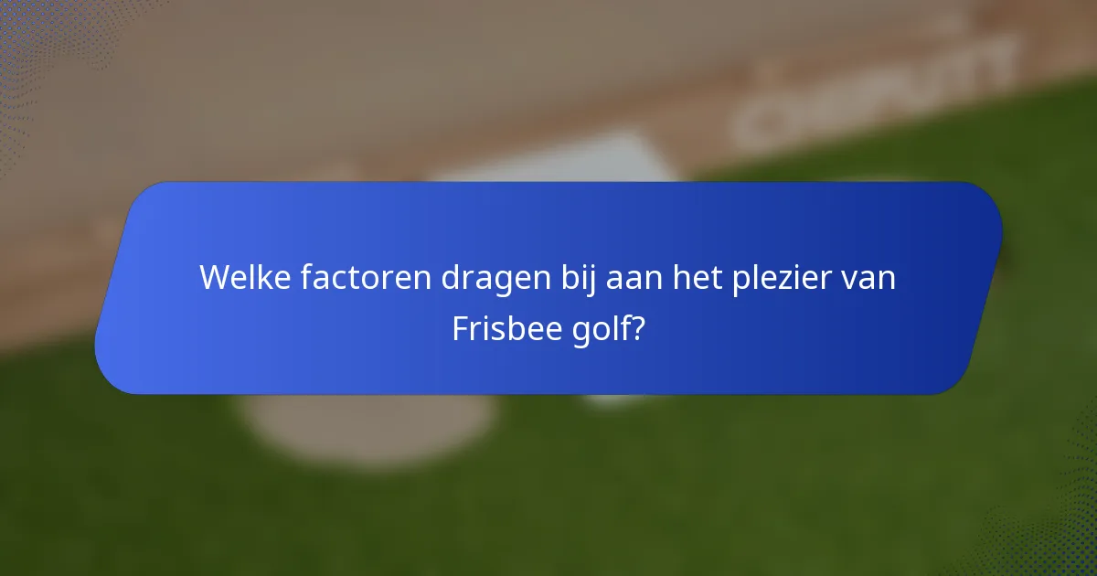 Welke factoren dragen bij aan het plezier van Frisbee golf?