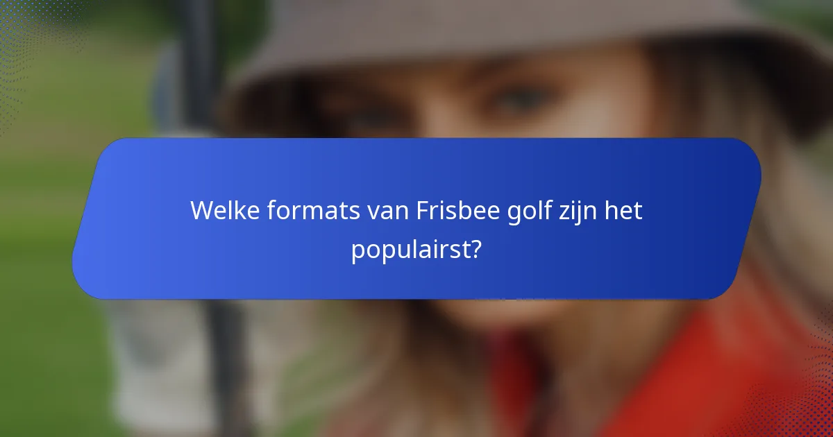 Welke formats van Frisbee golf zijn het populairst?