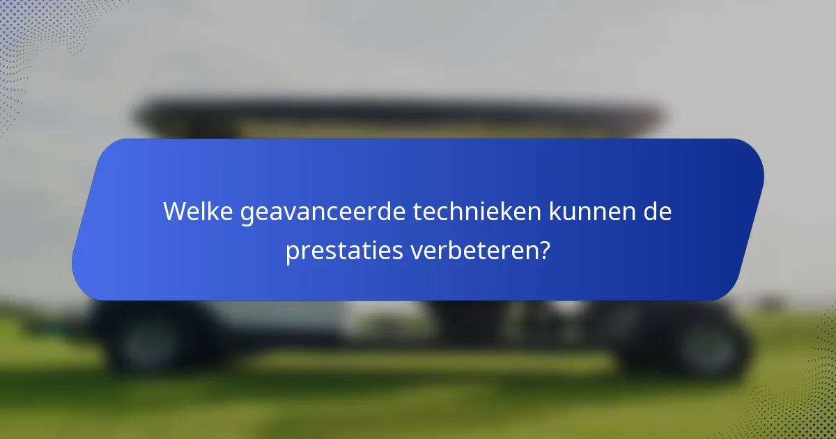 Welke geavanceerde technieken kunnen de prestaties verbeteren?