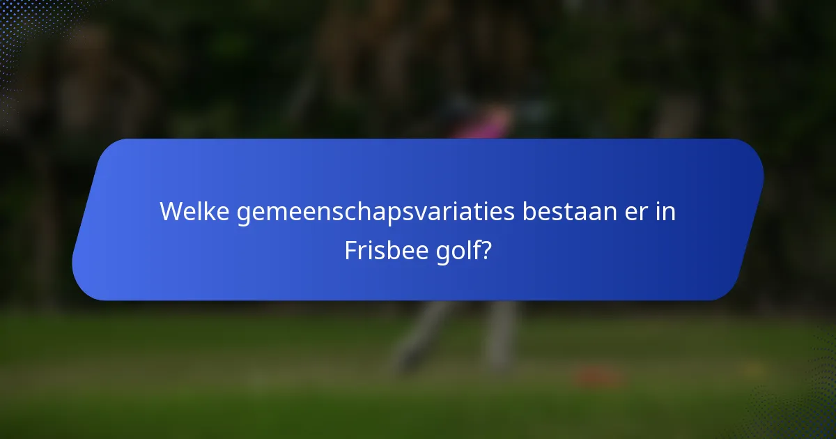 Welke gemeenschapsvariaties bestaan er in Frisbee golf?