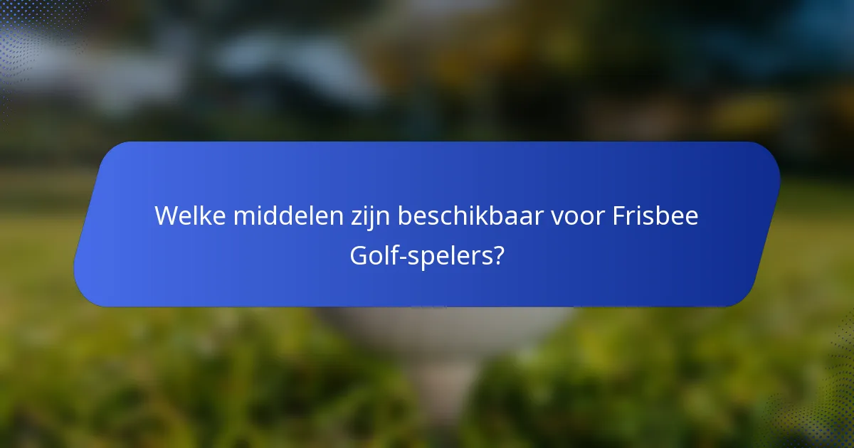 Welke middelen zijn beschikbaar voor Frisbee Golf-spelers?