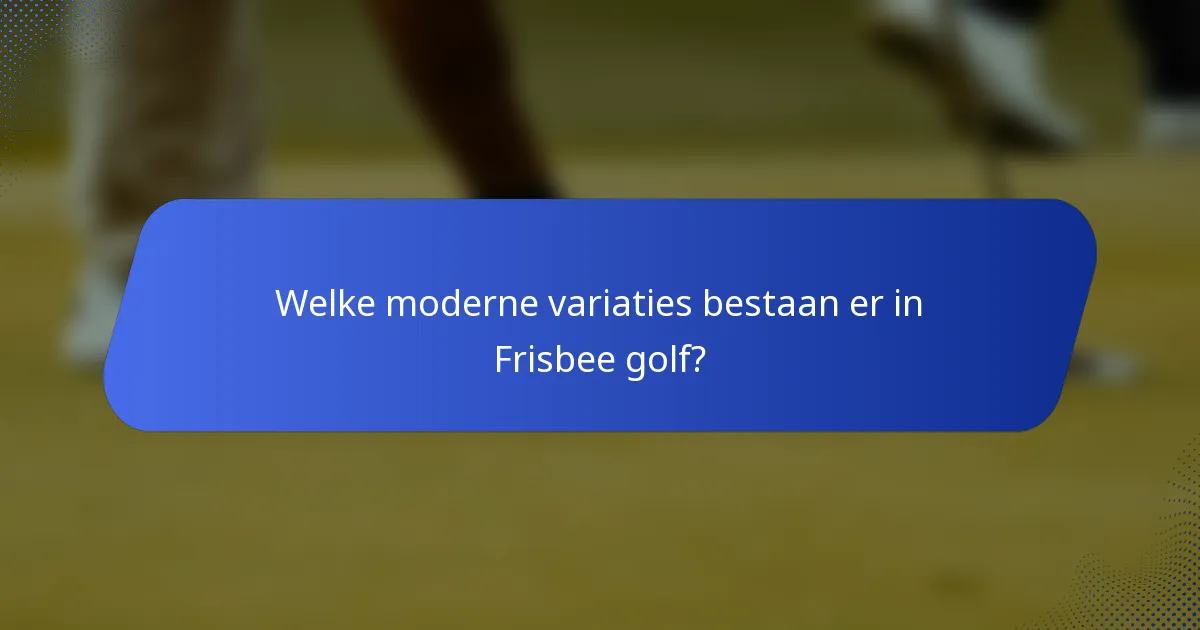 Welke moderne variaties bestaan er in Frisbee golf?
