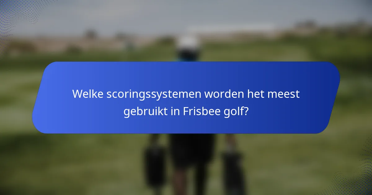 Welke scoringssystemen worden het meest gebruikt in Frisbee golf?