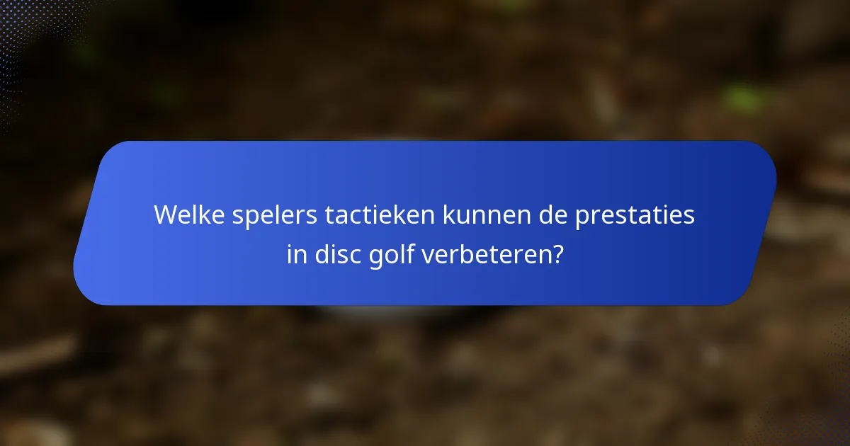Welke spelers tactieken kunnen de prestaties in disc golf verbeteren?