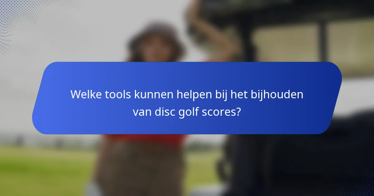 Welke tools kunnen helpen bij het bijhouden van disc golf scores?