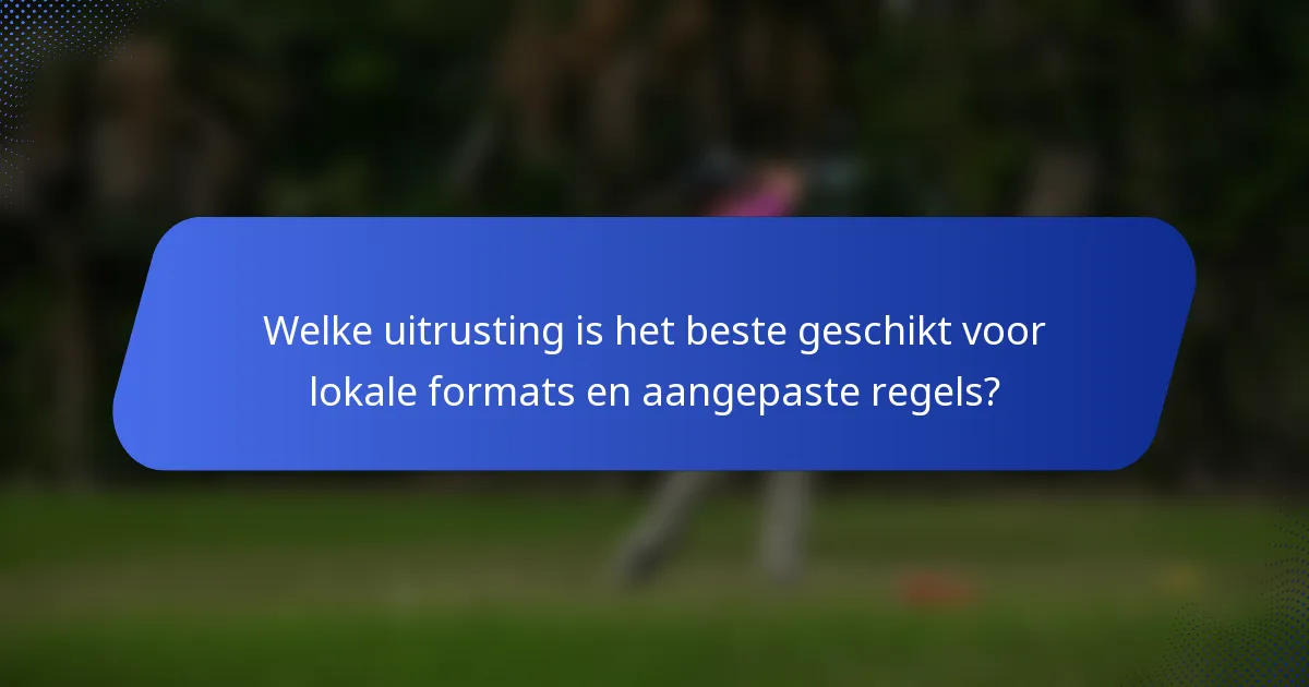Welke uitrusting is het beste geschikt voor lokale formats en aangepaste regels?