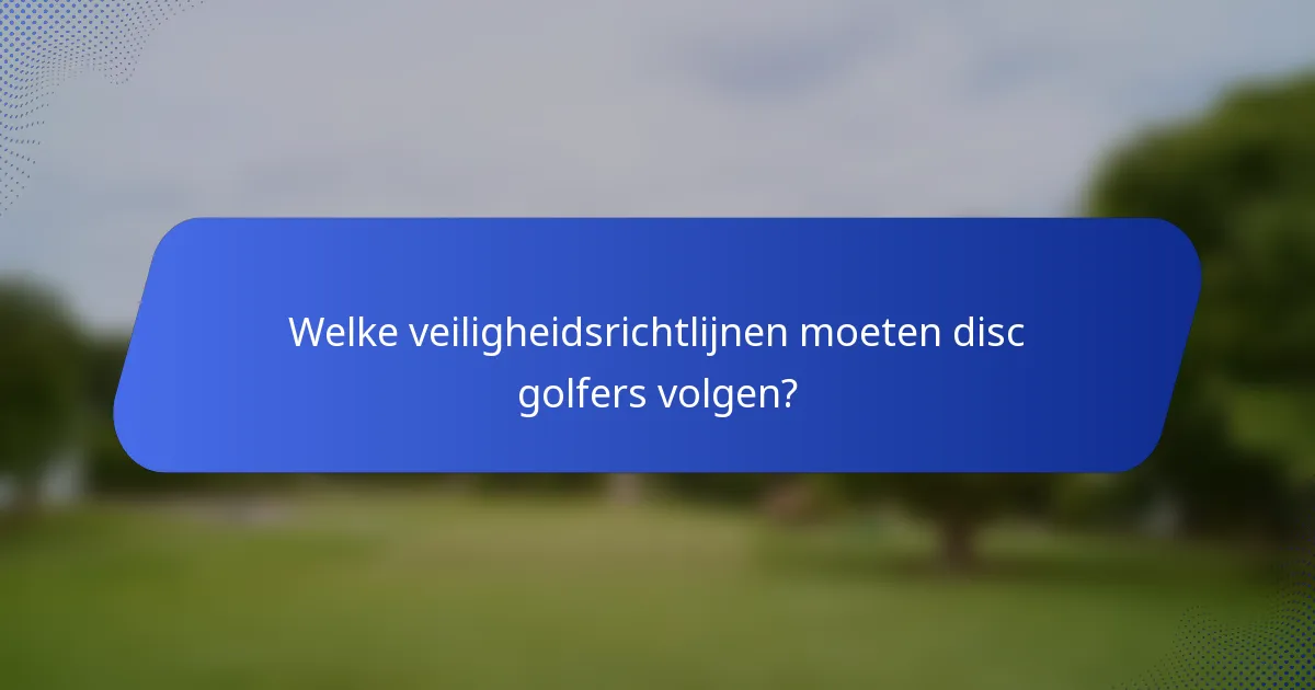Welke veiligheidsrichtlijnen moeten disc golfers volgen?